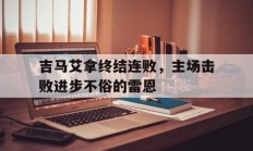 B体育体育网站入口-吉马艾拿终结连败，主场击败进步不俗的雷恩
